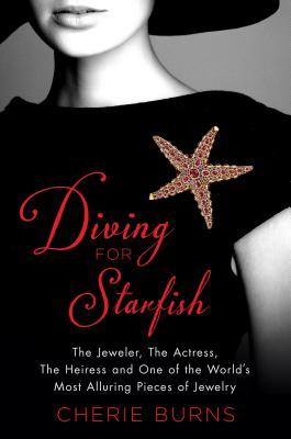 Full Download Diving for Starfish: The Jeweler, the Actress, the Heiress, and One of the World's Most Alluring Pieces of Jewelry - Cherie Burns | PDF