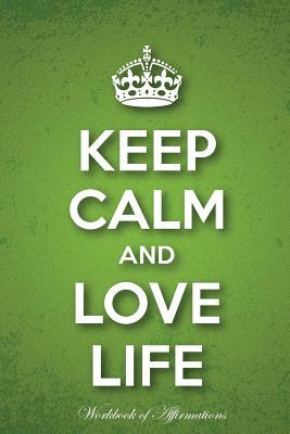 Read Online Keep Calm Love Life Workbook of Affirmations Keep Calm Love Life Workbook of Affirmations: Bullet Journal, Food Diary, Recipe Notebook, Planner, To Do List, Scrapbook, Academic Notepad - Alan Haynes file in ePub