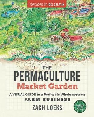 Read The Permaculture Market Garden: A Visual Guide to a Profitable Whole-Systems Farm Business - Zach Loeks file in ePub