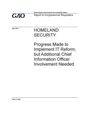 Read Online Homeland Security, progress made to implement IT reform, but additional chief information officer involvement needed: report to congressional requesters. - U.S. Government Accountability Office file in PDF