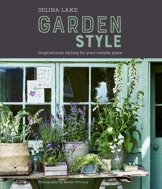 Read Selina Lake: Garden Style: Inspirational Styling for your Outside Space - Selina Lake file in ePub