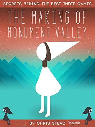 Read Online The Making of Monument Valley: Secrets Behind the Best Indie Games - Chris Stead | PDF