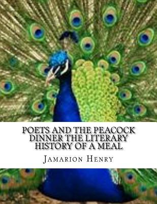 Read Online Poets and the Peacock Dinner the Literary History of a Meal - Jamarion Henry | PDF