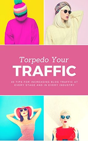 Read Torpedo Your Traffic: 40 Tips for Increasing Blog Traffic at Every Stage and In Every Industry - Terra Dawn | ePub