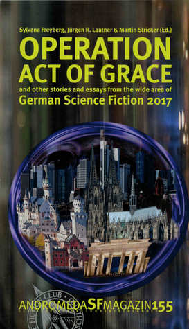 Read Online Operation Act of Grace and other Stories and Essays from the wide area of German Science Fiction 2017 - Sylvana Freyberg file in PDF