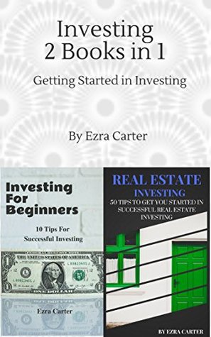 Download Investing 2 Books in 1: Getting Started in Investing (Real Estate, Investing, Money, Finance for beginners, Successful Investing, Passive Income) - Ezra Carter | PDF