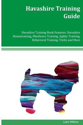 Read Havashire Training Guide Havashire Training Book Features: Havashire Housetraining, Obedience Training, Agility Training, Behavioral Training, Tricks and More - Liam Wilkins file in ePub