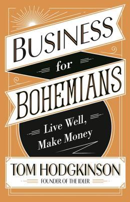Full Download Business for Bohemians: Live Well, Make Money - Tom Hodgkinson file in PDF
