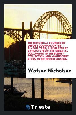 Download The Historical Sources of Defoe's Journal of the Plague Year; Illustrated by Extracts from the Original Documents in the Burney Collection and Manuscript Room in the British Museum - Watson Nicholson file in ePub