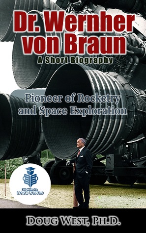 Download Dr. Wernher von Braun: A Short Biography - Pioneer of Rocketry and Space Exploration - Doug West | ePub