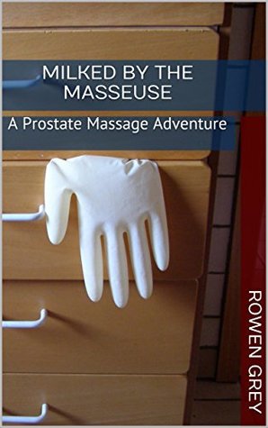 Read Milked by the Masseuse: A Prostate Massage Adventure (romantic femdom erotica) - Rowen Grey | PDF