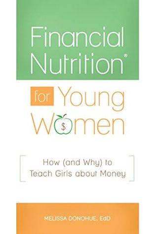 Download Financial Nutrition® for Young Women: How (and Why) to Teach Girls about Money - Melissa Donohue | PDF