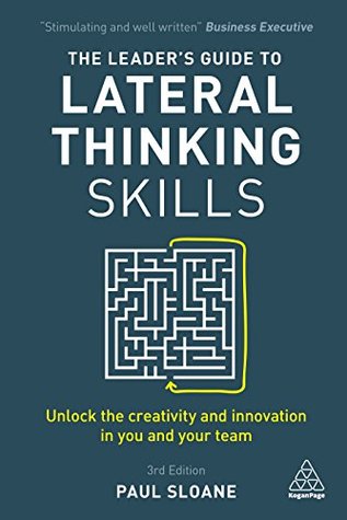 Full Download The Leader's Guide to Lateral Thinking Skills: Unlock the Creativity and Innovation in You and Your Team - Paul Sloane file in PDF