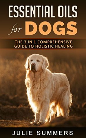 Full Download Essential Oils for Dogs: The Complete Guide to Safe and Simple Ways to Use Essential Oils for a Happier, Relaxed and Healthier Dog (Includes Essential Oil Recipes) (Julie Summers - Dog care Book 10) - Julie Summers file in PDF
