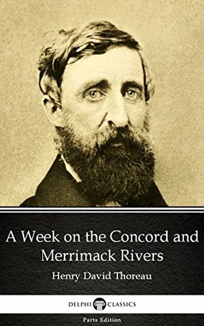 Read A Week on the Concord and Merrimack Rivers by Henry David Thoreau - Delphi Classics (Illustrated) (Delphi Parts Edition (Henry David Thoreau)) - Henry David Thoreau | ePub