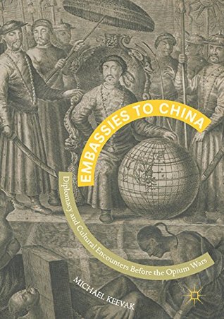 Read Online Embassies to China : Diplomacy and Cultural Encounters Before the Opium Wars - Michael Keevak file in ePub