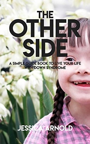 Download The Other Side, A Simple Guide Book To Live Your Life With Down Syndrome - Jessica Arnold file in PDF