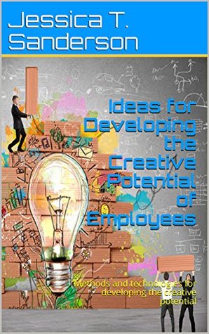 Read Online Ideas for Developing the Creative Potential of Employees: Methods and technologies for developing the creative potential - Jessica T. Sanderson | ePub