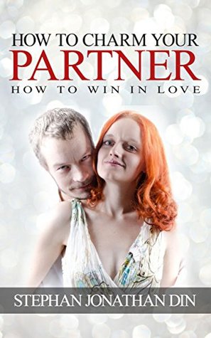 Download how to charm your partner: how to win in love (relationship, love , sex, intimacy, romance, marriage, families, couples, love language) - Stephan Jonathan Din | PDF