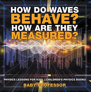 Full Download How Do Waves Behave? How Are They Measured? Physics Lessons for Kids   Children's Physics Books - Baby Professor file in ePub