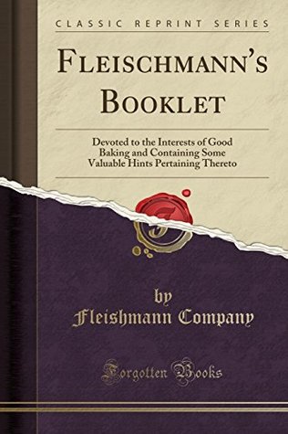 Read Online Fleischmann's Booklet: Devoted to the Interests of Good Baking and Containing Some Valuable Hints Pertaining Thereto (Classic Reprint) - Fleishmann Company | ePub