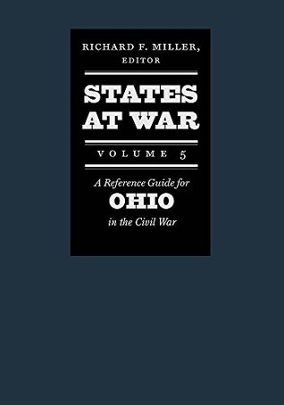 Read Online States at War, Volume 5: A Reference Guide for Ohio in the Civil War - Richard F Miller | PDF