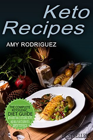 Read Online Keto Recipes: The Complete Ketogenic Diet Guide, with More Than 25 Ketogenic Recipes and Meal Plan to Burn Fat & Improve Your Health - Amy Rodriguez file in PDF