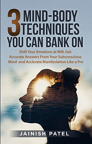 Read Online 3 MIND-BODY TECHNIQUES YOU CAN BANK ON: Shift Your Emotions at Will, Get Accurate Answers From Your Subconscious Mind and Acclerate Manifestation Like a Pro - Jainish Patel file in ePub