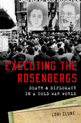 Full Download Executing the Rosenbergs: Death and Diplomacy in a Cold War World - Lori Clune | PDF