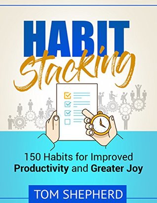 Full Download Habit Stacking: 150 Habits for Improved Productivity and Greater Joy - Tom Shepherd file in PDF