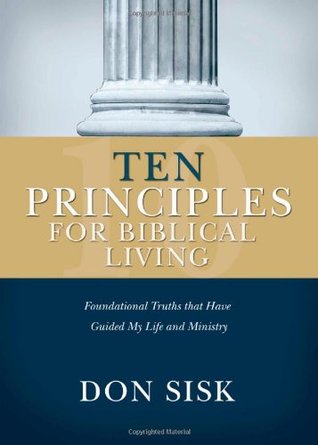 Read Online Ten Principles for Biblical Living: Foundational Truths that Have Guided My Life and Ministry - Don Sisk file in PDF