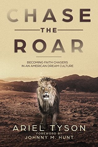 Full Download Chase the Roar: Becoming Faith Chasers in an American Dream Culture - Ariel Tyson | ePub