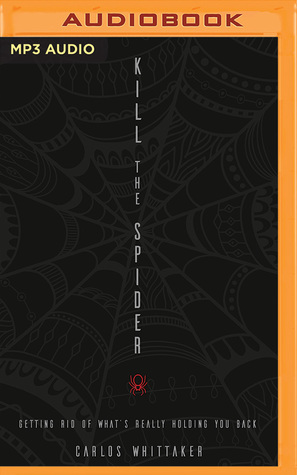 Full Download Kill the Spider: Getting Rid of What’s Really Holding You Back - Carlos Whittaker | ePub