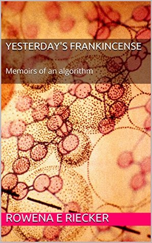 Read Yesterday's Frankincense: Memoirs of an algorithm - Rowena E Riecker file in ePub