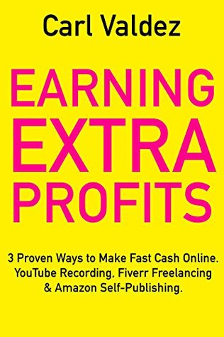 Read Earning Extra Profits: 3 Proven Ways to Make Fast Cash Online. YouTube Recording, Fiverr Freelancing & Amazon Self-Publishing. - Carl Valdez file in PDF
