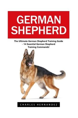 Download German Shepherd: The Ultimate German Shepherd Training Guide - 14 Essential German Shepherd Training Commands! (German Shepherd Dogs, German Shepherds, German Shepherd Training) - Charles Hernandez | ePub