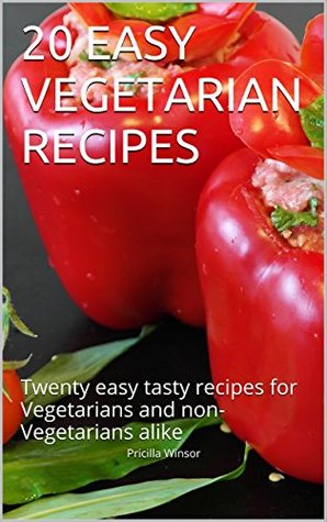 Read Online 20 EASY VEGETARIAN RECIPES: Twenty easy tasty recipes for Vegetarians and non- Vegetarians alike - Pricilla Winsor file in PDF