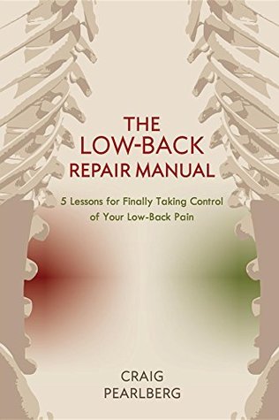 Full Download The Low-Back Repair Manual: 5 Lessons for Finally Taking Control of Your Low-Back Pain - Craig Pearlberg | PDF
