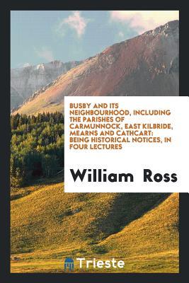 Download Busby and Its Neighbourhood, Including the Parishes of Carmunnock, East - William Ross file in PDF