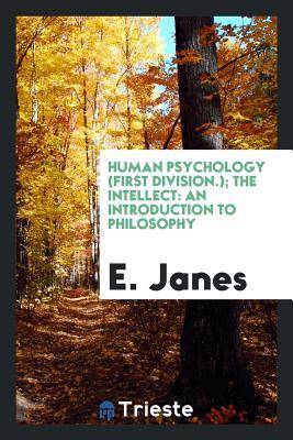 Read Online Human Psychology (First Division.); The Intellect: An Introduction to Philosophy - E Janes | ePub