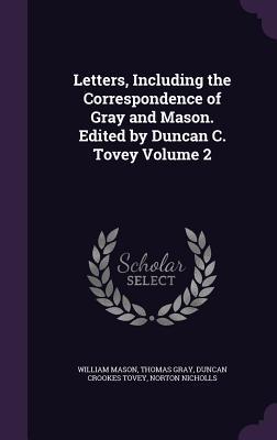 Read Online Letters, Including the Correspondence of Gray and Mason. Edited by Duncan C. Tovey Volume 2 - Thomas Gray | PDF