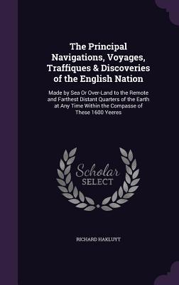 Read Online The Principal Navigations, Voyages, Traffiques & Discoveries of the English Nation: Made by Sea or Over-Land to the Remote and Farthest Distant Quarters of the Earth at Any Time Within the Compasse of These 1600 Yeeres - Richard Hakluyt file in PDF