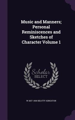 Read Music and Manners; Personal Reminiscences and Sketches of Character Volume 1 - William Beatty-Kingston file in ePub