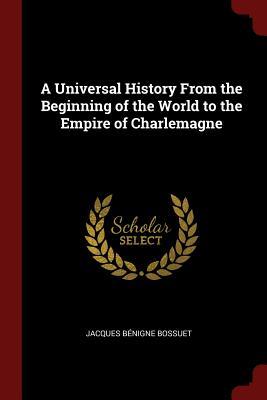 Full Download A Universal History from the Beginning of the World to the Empire of Charlemagne - Jacques-Bénigne Bossuet file in PDF