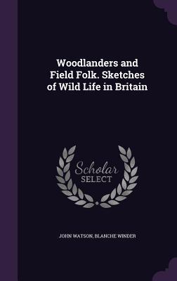 Full Download Woodlanders and Field Folk. Sketches of Wild Life in Britain - John F.L.S. Watson file in ePub
