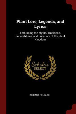 Read Plant Lore, Legends, and Lyrics: Embracing the Myths, Traditions, Superstitions, and Folk-Lore of the Plant Kingdom - Richard Folkard file in PDF