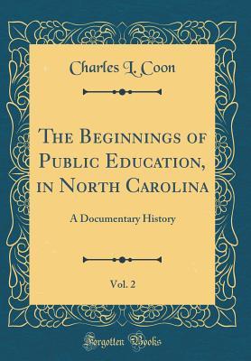 Read The Beginnings of Public Education, in North Carolina, Vol. 2: A Documentary History (Classic Reprint) - Charles L Coon file in PDF