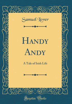 Full Download Handy Andy: A Tale of Irish Life (Classic Reprint) - Samuel Lover | ePub