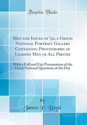 Download Men and Issues of '92, a Grand National Portrait Gallery Containing Photographs of Leading Men of All Parties: With a Full and Fair Presentation of the Great National Questions of the Day (Classic Reprint) - James P. Boyd | PDF