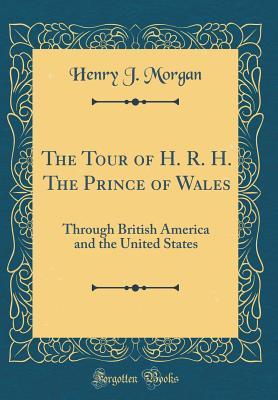 Read The Tour of H. R. H. the Prince of Wales: Through British America and the United States (Classic Reprint) - Henry J Morgan file in PDF